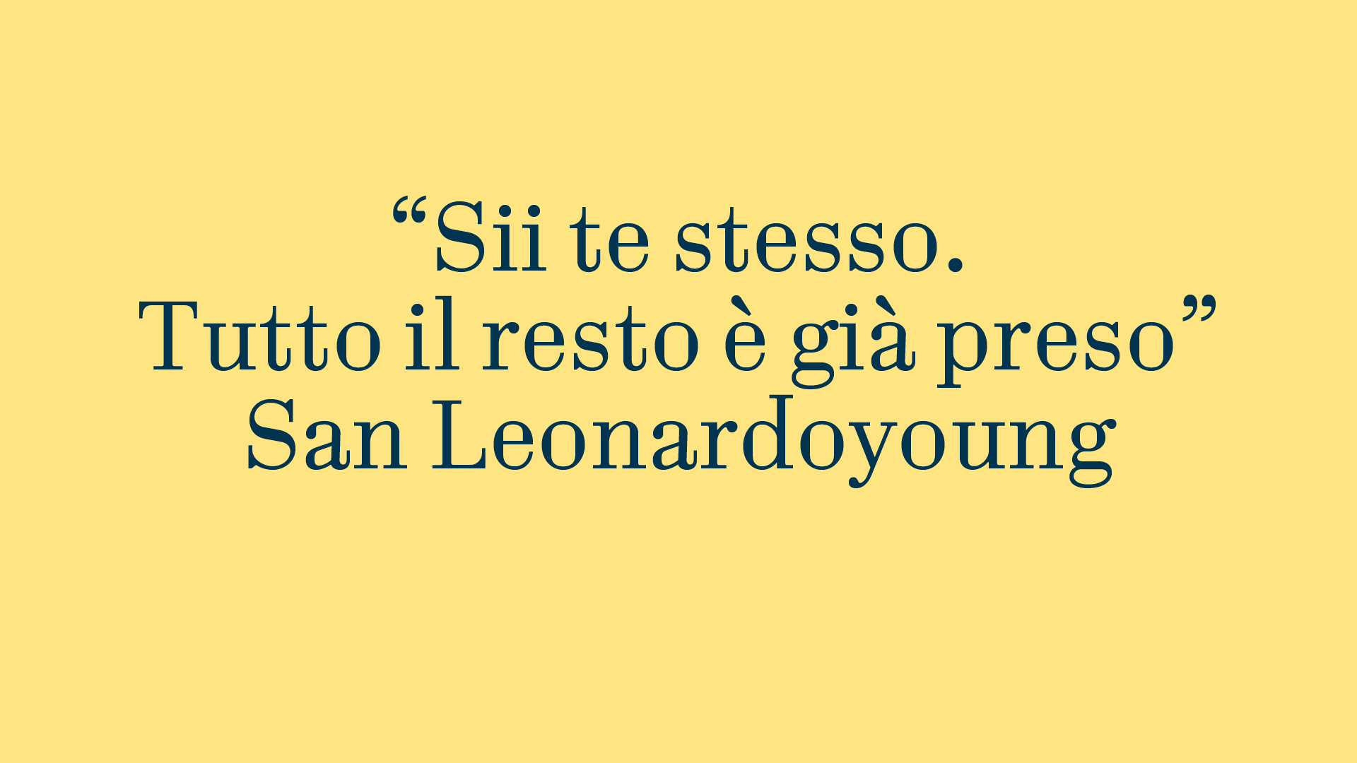 SAN LEONARDOYOUNG  SII TE STESSO. TUTTO IL RESTO È GIÀ PRESO